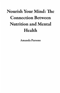 Nourish Your Mind: The Connection Between Nutrition and Mental Health (eBook, ePUB) - Parsons, Amanda