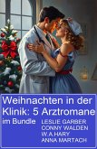 Weihnachten in der Klinik: 5 Arztromane im Bundle (eBook, ePUB) Weihnachten in der Klinik: 5 Arztromane im Bundle (eBook, ePUB)