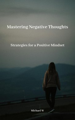 Mastering Negative Thoughts (eBook, ePUB) - W, Michael