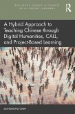 A Hybrid Approach to Teaching Chinese through Digital Humanities, CALL, and Project-Based Learning (eBook, PDF) A Hybrid Approach to Teaching Chinese through Digital Humanities, CALL, and Project-Based Learning (eBook, PDF)