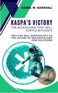 Kaspa's Victory: The Blockchain That Will Topple Bitcoin's Throne: Why KAS Will Surpass BTC as the Future of Decentralized PoW Solutions (eBook, ePUB) - Marshall, Daniel W.