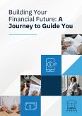 Building Your Financial Future: A Journey to Guide You Financial Planning and More! (eBook, ePUB)
