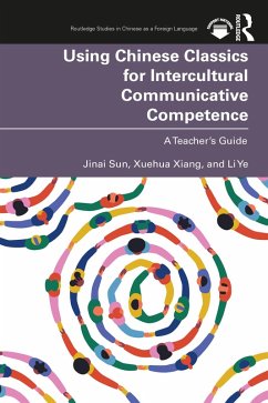 Using Chinese Classics for Intercultural Communicative Competence (eBook, ePUB) - Sun, Jinai; Xiang, Xuehua; Ye, Li