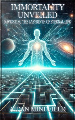 Immortality Unveiled: Navigating the Labyrinth of Eternal Life (eBook, ePUB) - Mindfield, Aidan
