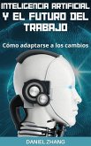 Inteligencia Artificial Y El Futuro Del Trabajo: Cómo adaptarse a los cambios (eBook, ePUB) Inteligencia Artificial Y El Futuro Del Trabajo: Cómo adaptarse a los cambios (eBook, ePUB)
