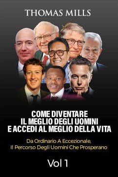 Come diventare Il meglio degli uomini E accedi al meglio della vita: Dall'ordinario all'eccezionale, Il percorso degli uomini che prosperano Vol. 1 (volume 1, #1) (eBook, ePUB) - Mills, Thomas