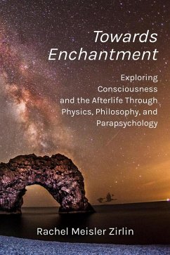 Towards Enchantment: Exploring Consciousness and the Afterlife Through Physics, Philosophy, and Parapsychology (eBook, ePUB) - Zirlin, Rachel Meisler