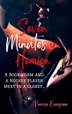 Seven Minutes in Heaven: A Bookworm and a Hockey Player Meet in a Closet... (Bookworms and Hot Jocks) (eBook, ePUB) Seven Minutes in Heaven: A Bookworm and a Hockey Player Meet in a Closet... (Bookworms and Hot Jocks) (eBook, ePUB)