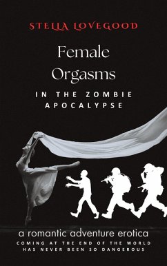 Cover Female Orgasms in the Zombie Apocalypse: A Romantic Adventure Erotica (End-of-days Apocalyptic Erotica) (eBook, ePUB)
