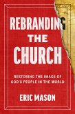 Rebranding the Church (eBook, ePUB) Rebranding the Church (eBook, ePUB)