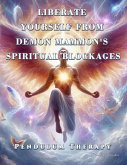 Liberate Yourself from Demon Mammon's Spiritual Blockages. Pendulum Therapy (DELIVERANCE PENDULUM THERAPY) (eBook, ePUB) Liberate Yourself from Demon Mammon's Spiritual Blockages. Pendulum Therapy (DELIVERANCE PENDULUM THERAPY) (eBook, ePUB)
