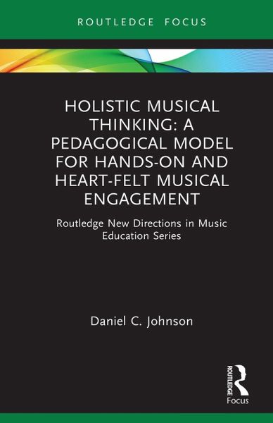 Holistic Musical Thinking: A Pedagogical Model for Hands-On and Heart-Felt Musical Engagement (eBook, ePUB) Holistic Musical Thinking: A Pedagogical Model for Hands-On and Heart-Felt Musical Engagement (eBook, ePUB)