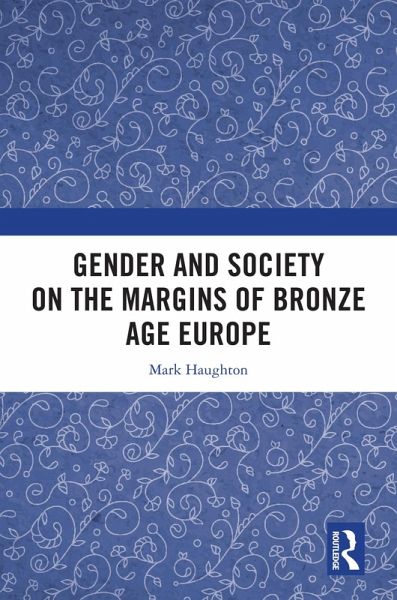Gender and Society on the Margins of Bronze Age Europe (eBook, PDF) Gender and Society on the Margins of Bronze Age Europe (eBook, PDF)