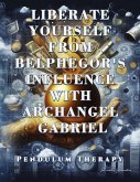 Liberate Yourself from Belphegor's Influence with Archangel Gabriel. Pendulum Therapy (DELIVERANCE PENDULUM THERAPY) (eBook, ePUB) Liberate Yourself from Belphegor's Influence with Archangel Gabriel. Pendulum Therapy (DELIVERANCE PENDULUM THERAPY) (eBook, ePUB)