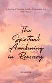 The Spiritual Awakening in Recovery: A Journey of Personal Growth, Forgiveness, and Inner Peace. (eBook, ePUB)