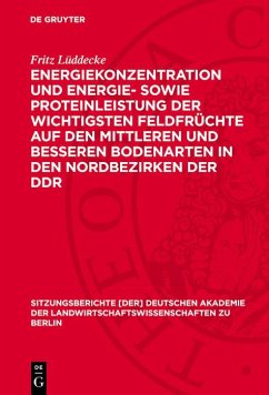 Energiekonzentration und Energie- sowie Proteinleistung der wichtigsten Feldfrüchte auf den mittleren und besseren Bodenarten in den Nordbezirken der DDR (eBook, PDF) - Lüddecke, Fritz