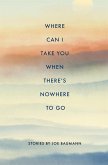 Where Can I Take You When There's Nowhere To Go (eBook, ePUB) Where Can I Take You When There's Nowhere To Go (eBook, ePUB)
