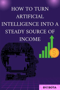 HowTo Turn Artificial Intelligence Into a Steady Source Of Income (eBook, ePUB) - Bota