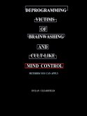 Deprogramming Victims of Brainwashing and Cult-like Mind Control: Methods you can Apply (eBook, ePUB) Deprogramming Victims of Brainwashing and Cult-like Mind Control: Methods you can Apply (eBook, ePUB)