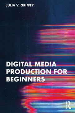 Digital Media Production for Beginners (eBook, PDF) - Griffey, Julia V.