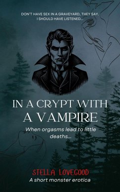 In a Crypt with a Vampire: When Orgasms Lead to Little Deaths (eBook, ePUB) - Lovegood, Stella