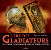 L' ere des gladiateurs. Spectacle et sauvagerie dans la Rome antique L' ere des gladiateurs. Spectacle et sauvagerie dans la Rome antique