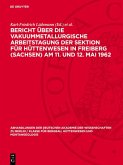 Bericht über die Vakuummetallurgische Arbeitstagung der Sektion für Hüttenwesen in Freiberg (Sachsen) Am 11. und 12. Mai 1962 (eBook, PDF)