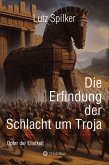 Die Erfindung der Schlacht um Troja Die Erfindung der Schlacht um Troja