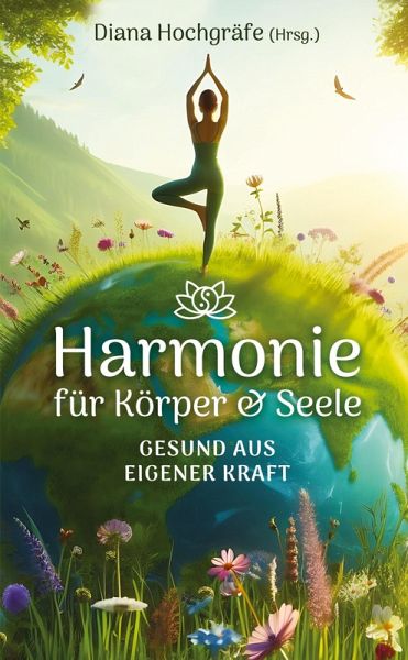 Harmonie für Körper & Seele - Finde deine Balance auf allen Ebenen Harmonie für Körper & Seele - Finde deine Balance auf allen Ebenen