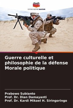 Guerre culturelle et philosophie de la défense Morale politique - Subianto, Prabowo;Damayanti, Dian;Siringoringo, Prof. Dr. Kardi Mikael H.