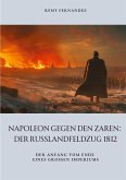 Napoleon gegen den Zaren: Der Russlandfeldzug 1812 Napoleon gegen den Zaren: Der Russlandfeldzug 1812