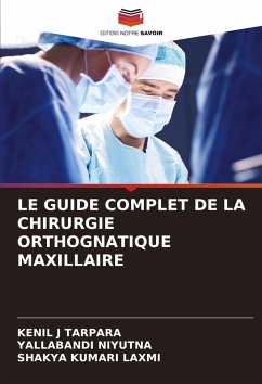 LE GUIDE COMPLET DE LA CHIRURGIE ORTHOGNATIQUE MAXILLAIRE - TARPARA, KENIL J;NIYUTNA, YALLABANDI;Laxmi, Shakya Kumari