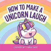 How to Make a Unicorn Laugh (eBook, ePUB) How to Make a Unicorn Laugh (eBook, ePUB)