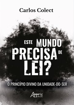 Este Mundo Precisa de Lei? Princípio Divino da Unidade-do-Ser (eBook, ePUB) - Colect, Carlos