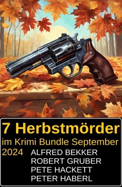 7 Herbstmörder im Krimi Bundle September 2024 (eBook, ePUB) - Bekker, Alfred; Gruber, Robert; Haberl, Peter; Hackett, Pete