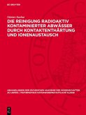 Die Reinigung radioaktiv kontaminierter Abwässer durch Kontaktenthärtung und Ionenaustausch (eBook, PDF) Die Reinigung radioaktiv kontaminierter Abwässer durch Kontaktenthärtung und Ionenaustausch (eBook, PDF)