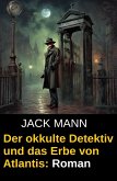 Der okkulte Detektiv und das Erbe von Atlantis: Roman (eBook, ePUB) Der okkulte Detektiv und das Erbe von Atlantis: Roman (eBook, ePUB)