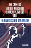 The Case for Biblical Antichrist, Global Government, and the Man Chosen to Save America (eBook, ePUB)