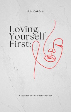 Loving Yourself First: A Journey Out of Codependency (eBook, ePUB) - Cardin, F. G.