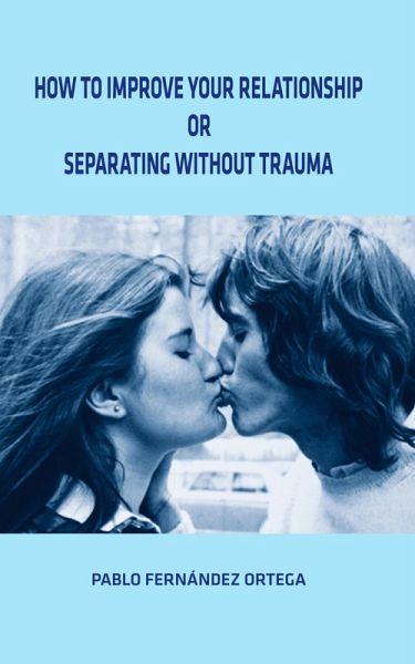 How To Improve Your Relationship or Separating Without Trauma (eBook, ePUB) How To Improve Your Relationship or Separating Without Trauma (eBook, ePUB)