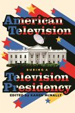 American Television during a Television Presidency (eBook, ePUB) American Television during a Television Presidency (eBook, ePUB)
