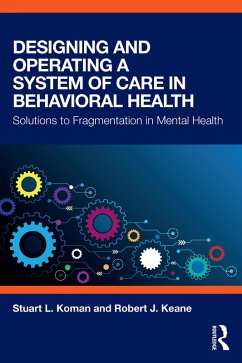 Designing and Operating a System of Care in Behavioral Health (eBook, PDF) - Koman, Stuart; Keane, Robert J.