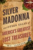 Silver Madonna and Other Tales of America's Greatest Lost Treasures (eBook, ePUB)