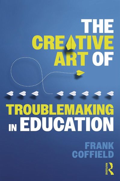 The Creative Art of Troublemaking in Education (eBook, PDF)