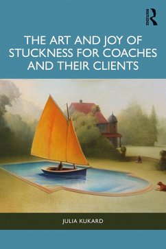 The Art and Joy of Stuckness for Coaches and their Clients (eBook, ePUB) - Kukard, Julia