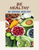 Be Healthy By Eating Healthy (eBook, ePUB)