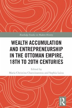 Wealth Accumulation and Entrepreneurship in the Ottoman Empire, 18th to 20th Centuries (eBook, PDF)