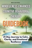 Mindfulness-Enhanced Cognitive Behavioral Therapy Guidebook :21-Day Journey to Calm, Clarity, and Emotional Resilience (eBook, ePUB)