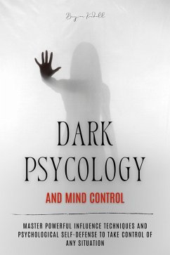 Cover Dark Psychology and Mind Control: Master Powerful Influence Techniques and Psychological Self-Defense to Take Control of Any Situation (eBook, ePUB)