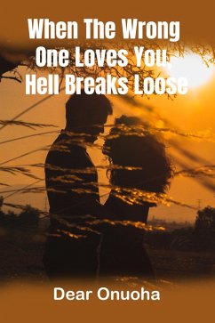 When The Wrong One Loves You, Hell Breaks Loose (eBook, ePUB) - Onuoha, Dear